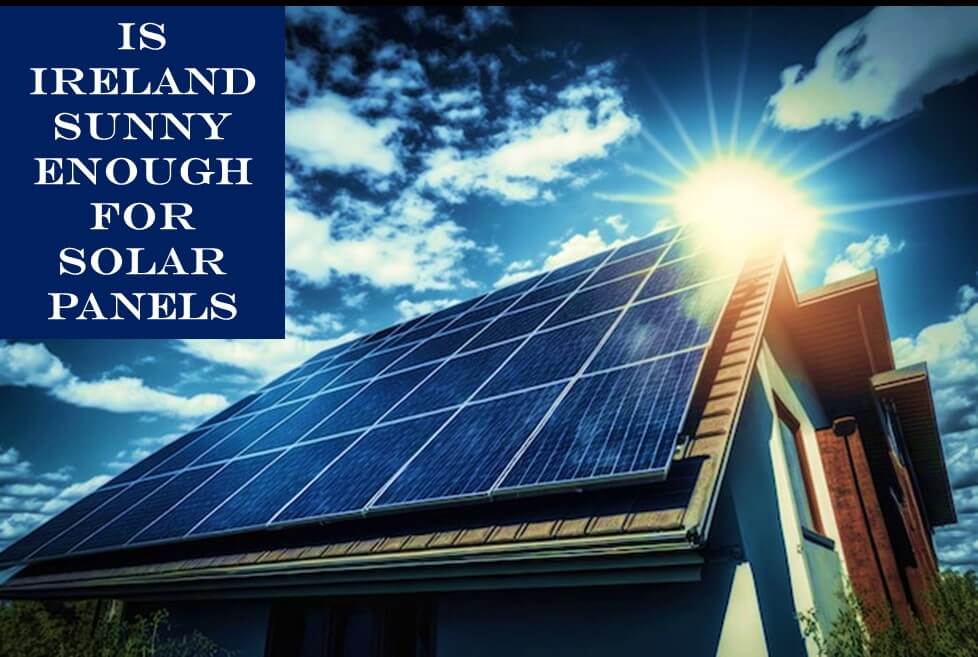 Is Ireland sunny enough for solar panels? – Midland Battery Centre