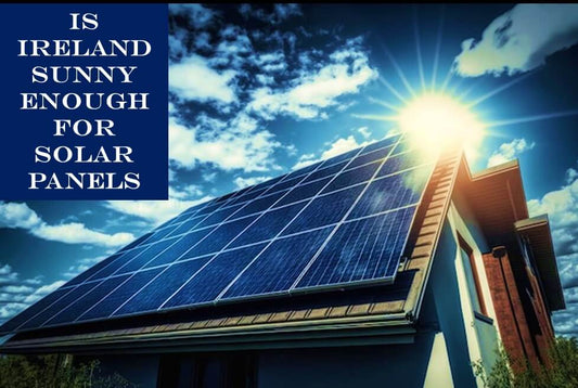 Is Ireland Sunny Enough For Solar Panels?